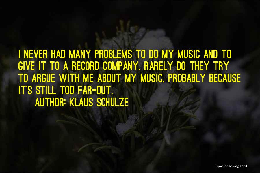 Klaus Schulze Quotes: I Never Had Many Problems To Do My Music And To Give It To A Record Company. Rarely Do They