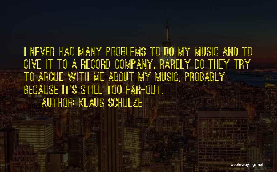 Klaus Schulze Quotes: I Never Had Many Problems To Do My Music And To Give It To A Record Company. Rarely Do They
