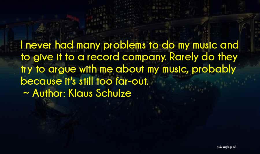 Klaus Schulze Quotes: I Never Had Many Problems To Do My Music And To Give It To A Record Company. Rarely Do They