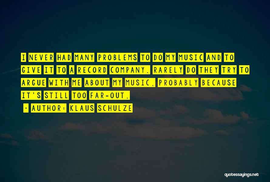 Klaus Schulze Quotes: I Never Had Many Problems To Do My Music And To Give It To A Record Company. Rarely Do They
