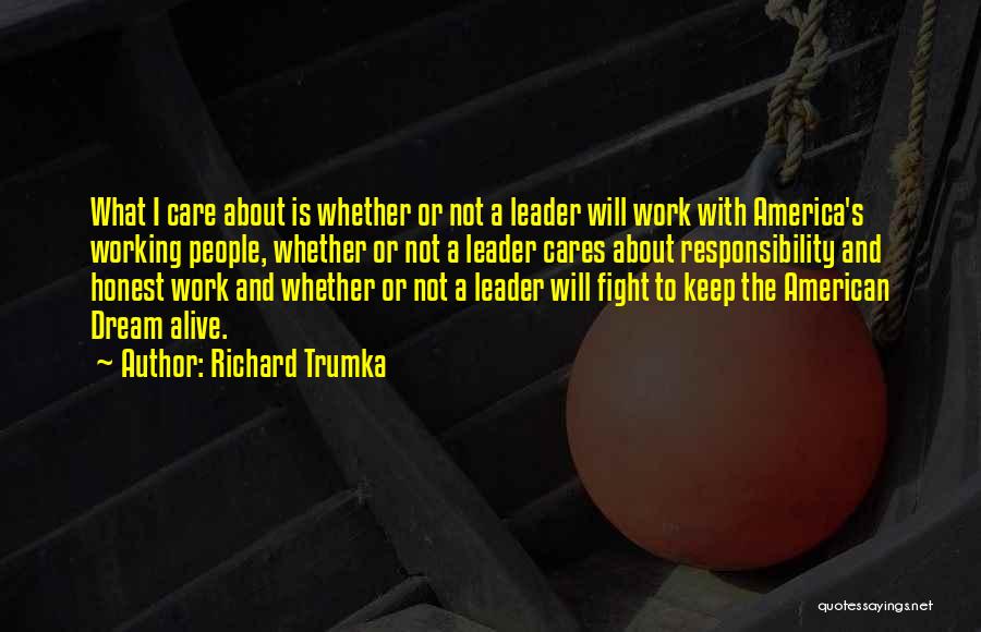 Richard Trumka Quotes: What I Care About Is Whether Or Not A Leader Will Work With America's Working People, Whether Or Not A