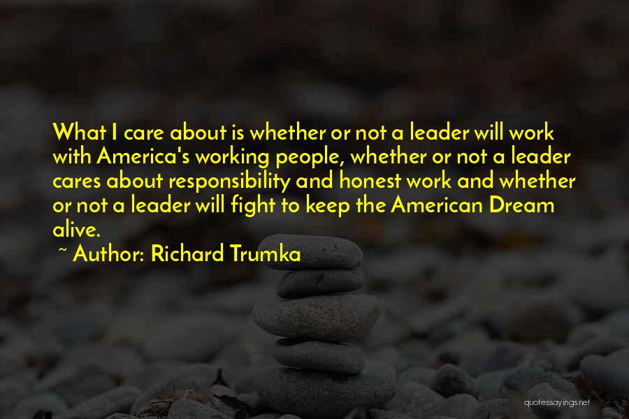 Richard Trumka Quotes: What I Care About Is Whether Or Not A Leader Will Work With America's Working People, Whether Or Not A