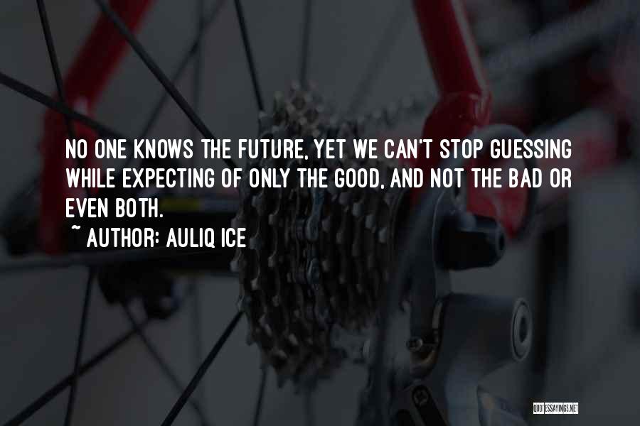 Auliq Ice Quotes: No One Knows The Future, Yet We Can't Stop Guessing While Expecting Of Only The Good, And Not The Bad