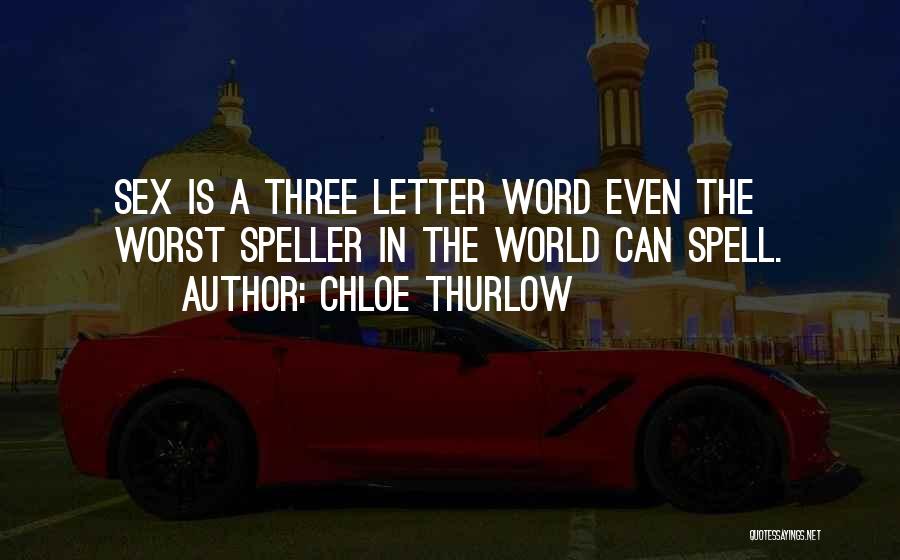 Chloe Thurlow Quotes: Sex Is A Three Letter Word Even The Worst Speller In The World Can Spell.