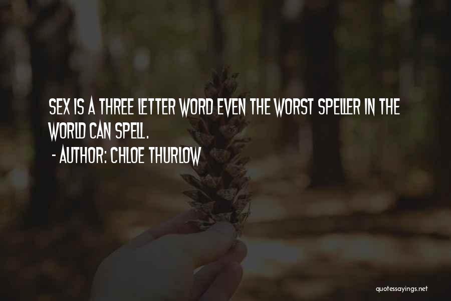 Chloe Thurlow Quotes: Sex Is A Three Letter Word Even The Worst Speller In The World Can Spell.