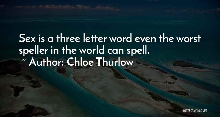 Chloe Thurlow Quotes: Sex Is A Three Letter Word Even The Worst Speller In The World Can Spell.