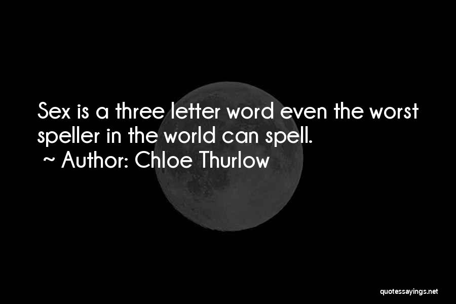 Chloe Thurlow Quotes: Sex Is A Three Letter Word Even The Worst Speller In The World Can Spell.