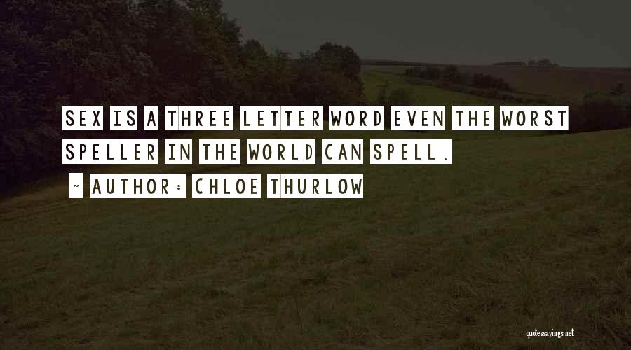 Chloe Thurlow Quotes: Sex Is A Three Letter Word Even The Worst Speller In The World Can Spell.