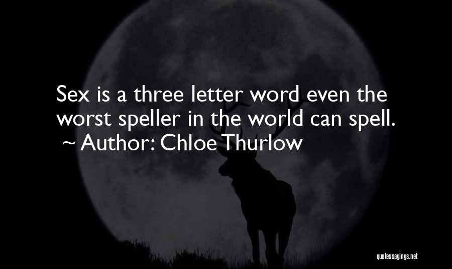 Chloe Thurlow Quotes: Sex Is A Three Letter Word Even The Worst Speller In The World Can Spell.