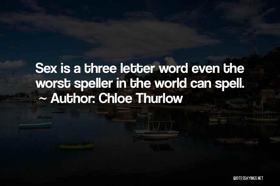 Chloe Thurlow Quotes: Sex Is A Three Letter Word Even The Worst Speller In The World Can Spell.