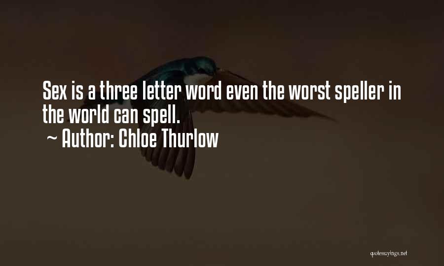 Chloe Thurlow Quotes: Sex Is A Three Letter Word Even The Worst Speller In The World Can Spell.