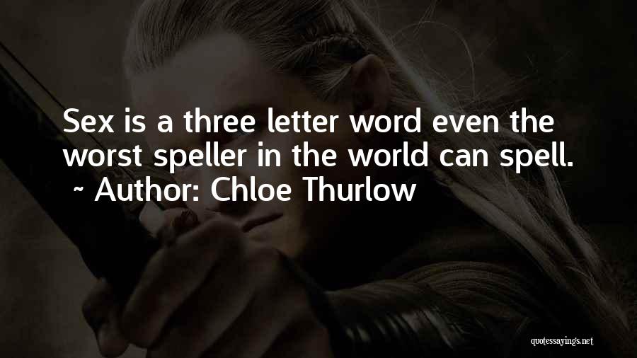 Chloe Thurlow Quotes: Sex Is A Three Letter Word Even The Worst Speller In The World Can Spell.