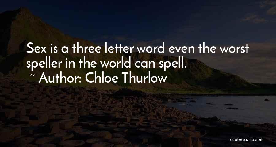 Chloe Thurlow Quotes: Sex Is A Three Letter Word Even The Worst Speller In The World Can Spell.