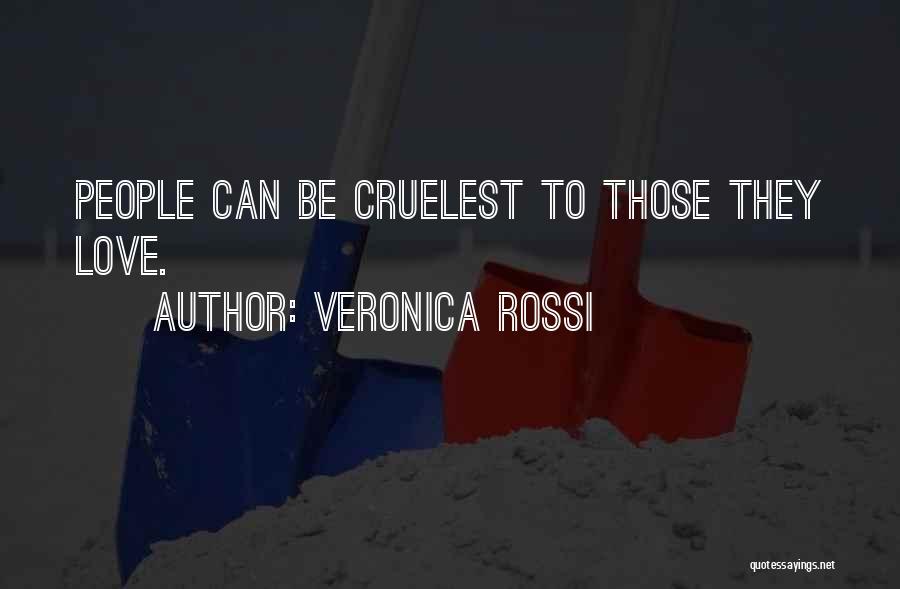 Veronica Rossi Quotes: People Can Be Cruelest To Those They Love.