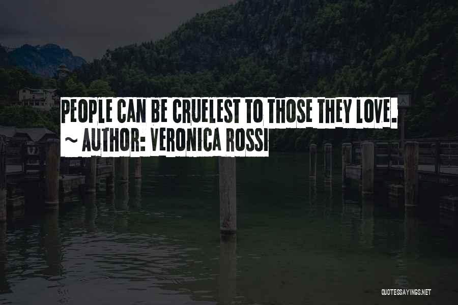 Veronica Rossi Quotes: People Can Be Cruelest To Those They Love.
