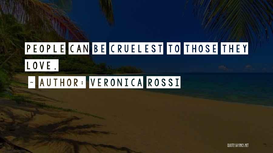 Veronica Rossi Quotes: People Can Be Cruelest To Those They Love.