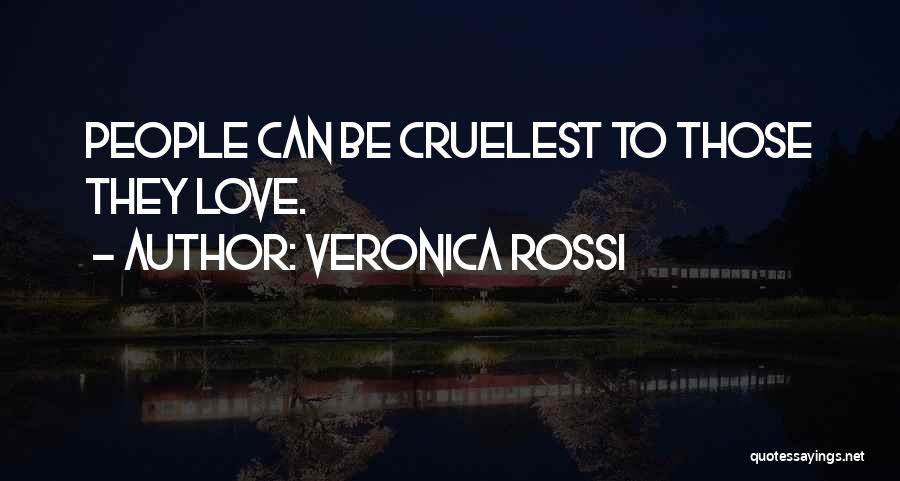 Veronica Rossi Quotes: People Can Be Cruelest To Those They Love.