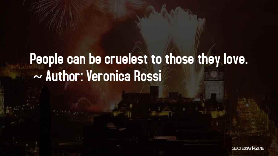 Veronica Rossi Quotes: People Can Be Cruelest To Those They Love.