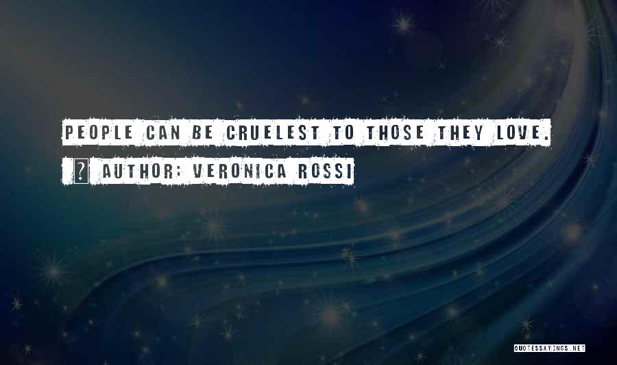 Veronica Rossi Quotes: People Can Be Cruelest To Those They Love.