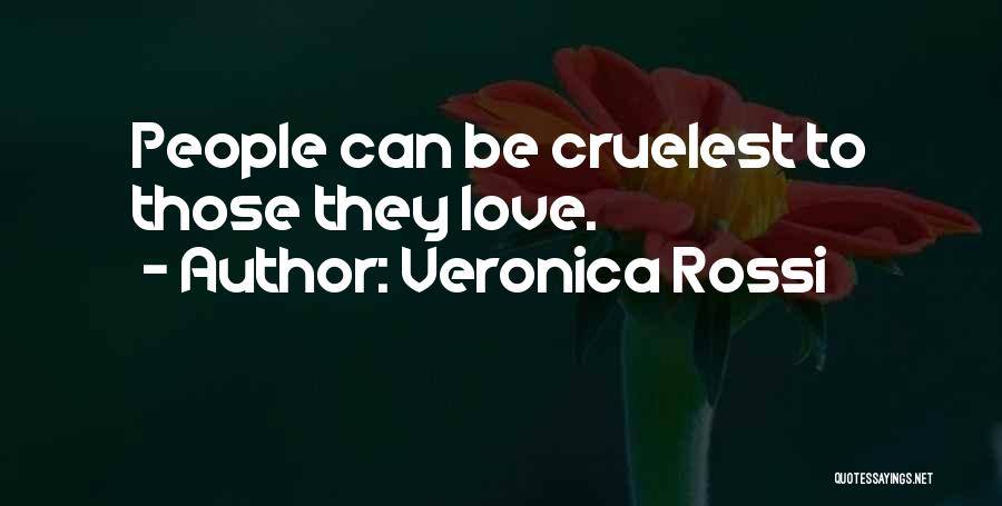 Veronica Rossi Quotes: People Can Be Cruelest To Those They Love.