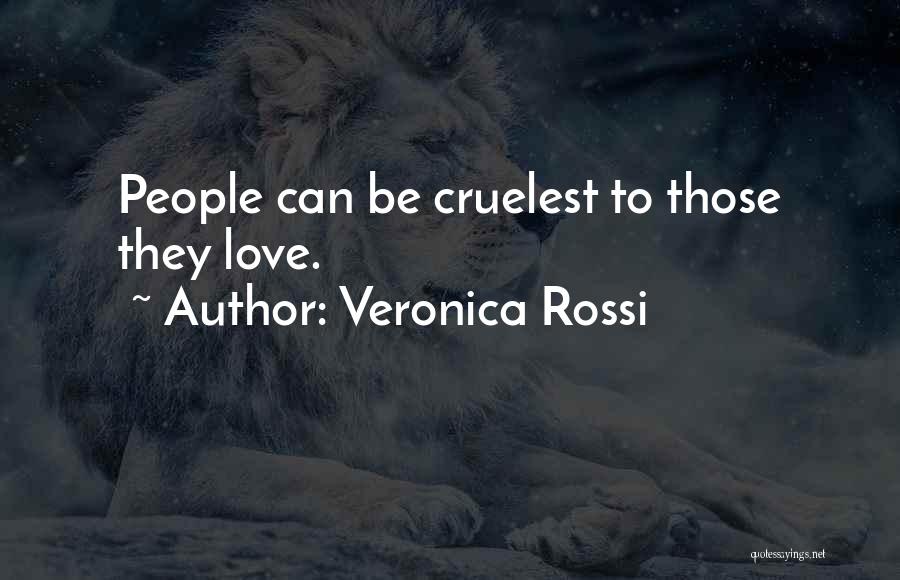 Veronica Rossi Quotes: People Can Be Cruelest To Those They Love.