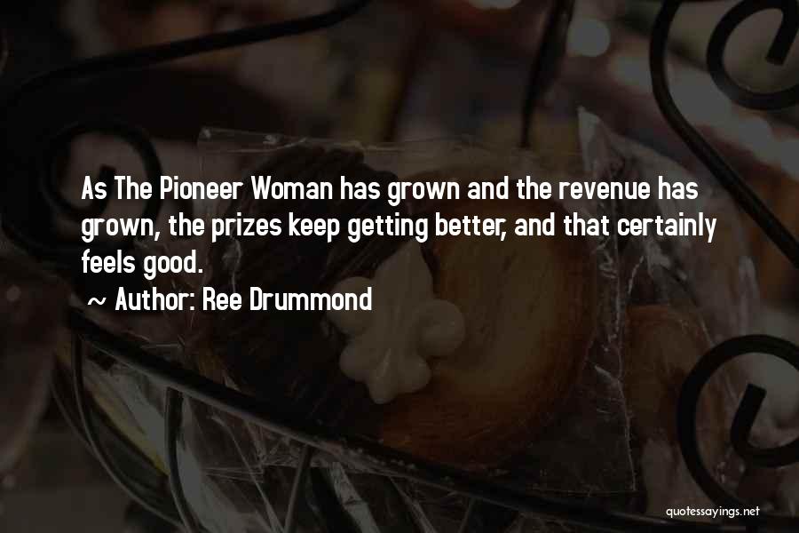 Ree Drummond Quotes: As The Pioneer Woman Has Grown And The Revenue Has Grown, The Prizes Keep Getting Better, And That Certainly Feels