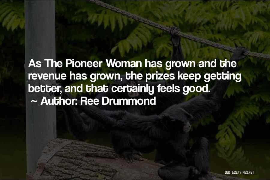 Ree Drummond Quotes: As The Pioneer Woman Has Grown And The Revenue Has Grown, The Prizes Keep Getting Better, And That Certainly Feels