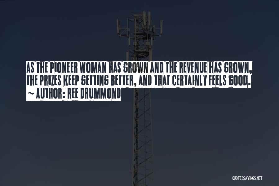 Ree Drummond Quotes: As The Pioneer Woman Has Grown And The Revenue Has Grown, The Prizes Keep Getting Better, And That Certainly Feels