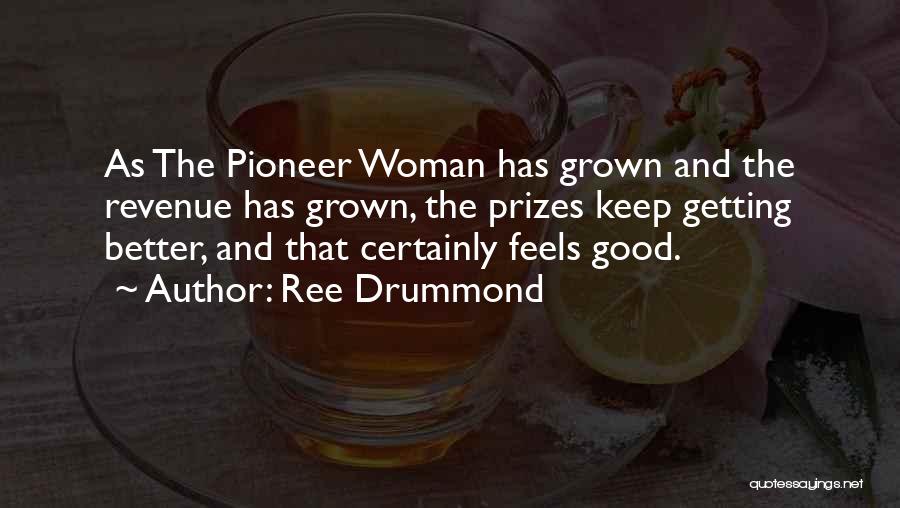 Ree Drummond Quotes: As The Pioneer Woman Has Grown And The Revenue Has Grown, The Prizes Keep Getting Better, And That Certainly Feels