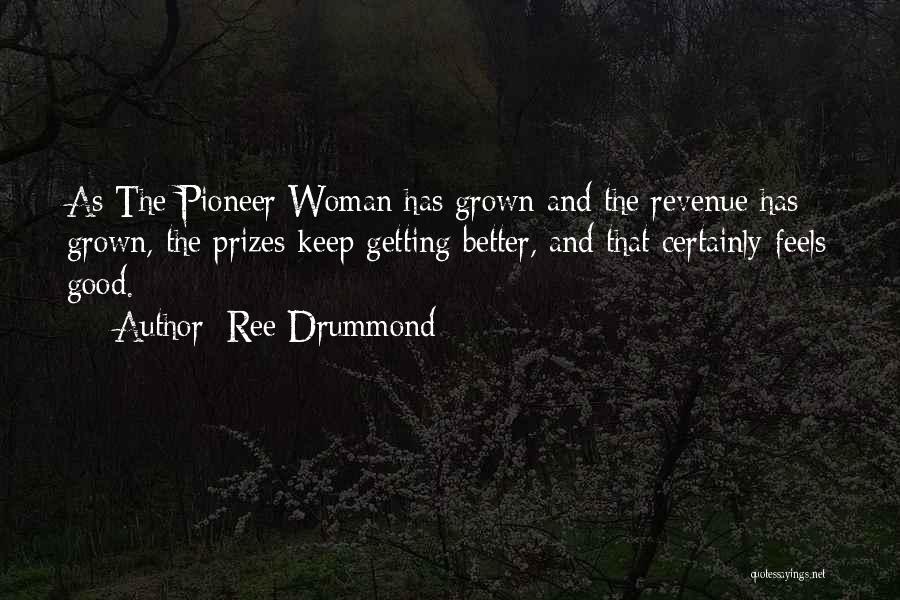 Ree Drummond Quotes: As The Pioneer Woman Has Grown And The Revenue Has Grown, The Prizes Keep Getting Better, And That Certainly Feels