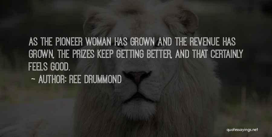 Ree Drummond Quotes: As The Pioneer Woman Has Grown And The Revenue Has Grown, The Prizes Keep Getting Better, And That Certainly Feels
