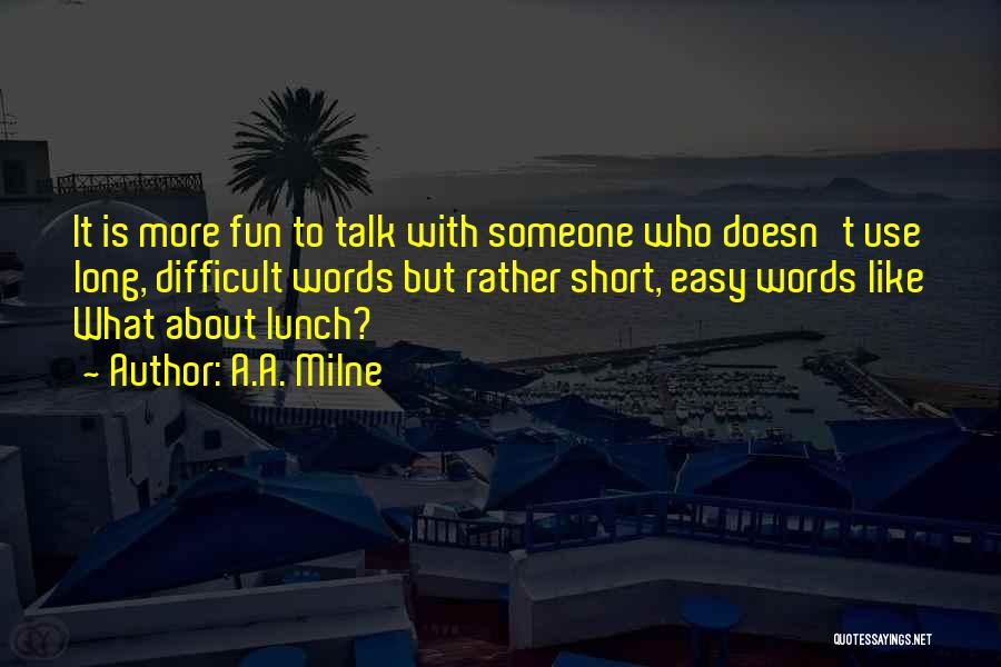 A.A. Milne Quotes: It Is More Fun To Talk With Someone Who Doesn't Use Long, Difficult Words But Rather Short, Easy Words Like