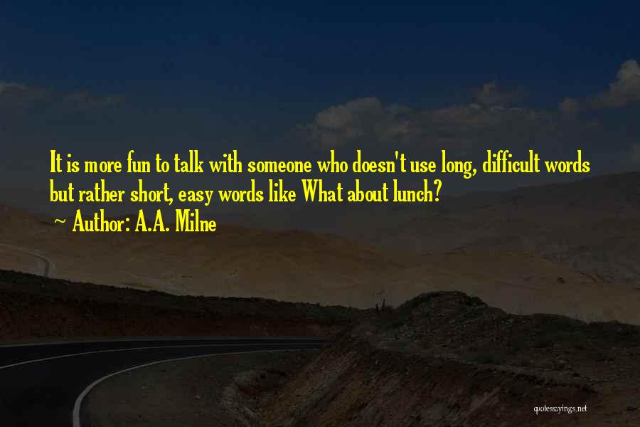 A.A. Milne Quotes: It Is More Fun To Talk With Someone Who Doesn't Use Long, Difficult Words But Rather Short, Easy Words Like