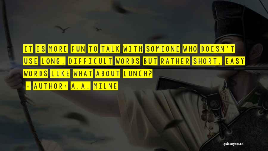 A.A. Milne Quotes: It Is More Fun To Talk With Someone Who Doesn't Use Long, Difficult Words But Rather Short, Easy Words Like