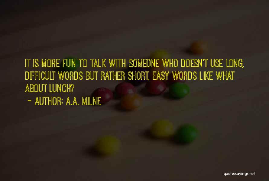 A.A. Milne Quotes: It Is More Fun To Talk With Someone Who Doesn't Use Long, Difficult Words But Rather Short, Easy Words Like