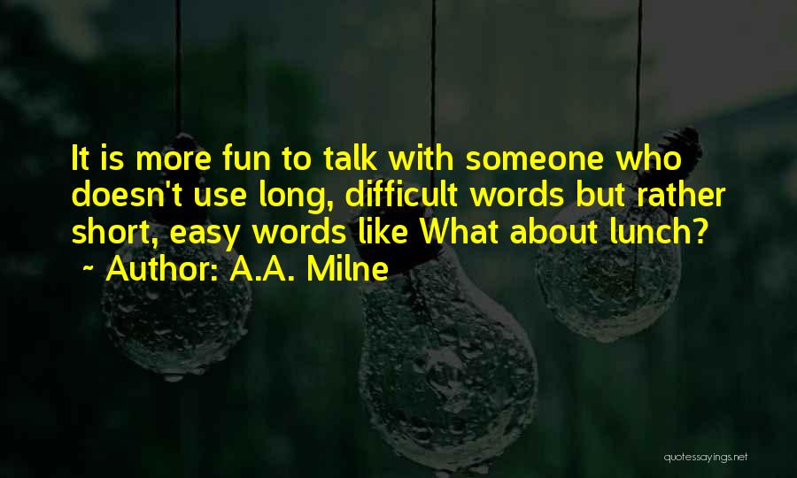 A.A. Milne Quotes: It Is More Fun To Talk With Someone Who Doesn't Use Long, Difficult Words But Rather Short, Easy Words Like
