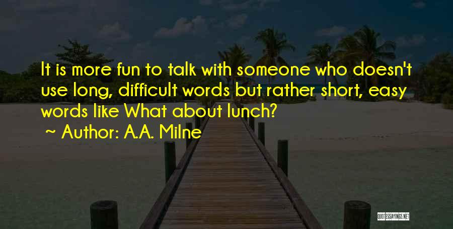 A.A. Milne Quotes: It Is More Fun To Talk With Someone Who Doesn't Use Long, Difficult Words But Rather Short, Easy Words Like