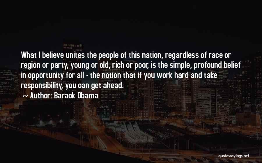 Barack Obama Quotes: What I Believe Unites The People Of This Nation, Regardless Of Race Or Region Or Party, Young Or Old, Rich