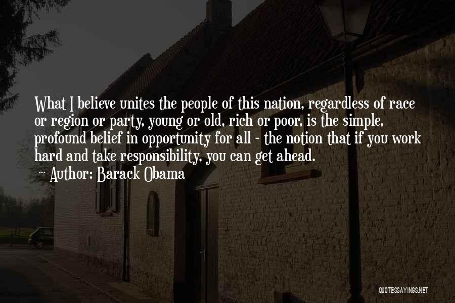 Barack Obama Quotes: What I Believe Unites The People Of This Nation, Regardless Of Race Or Region Or Party, Young Or Old, Rich