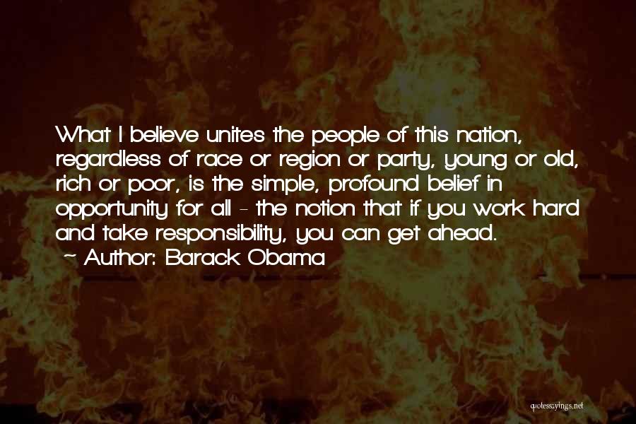 Barack Obama Quotes: What I Believe Unites The People Of This Nation, Regardless Of Race Or Region Or Party, Young Or Old, Rich