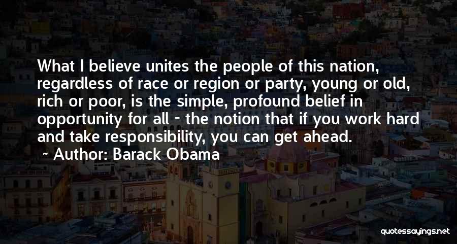 Barack Obama Quotes: What I Believe Unites The People Of This Nation, Regardless Of Race Or Region Or Party, Young Or Old, Rich