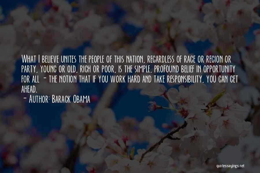 Barack Obama Quotes: What I Believe Unites The People Of This Nation, Regardless Of Race Or Region Or Party, Young Or Old, Rich