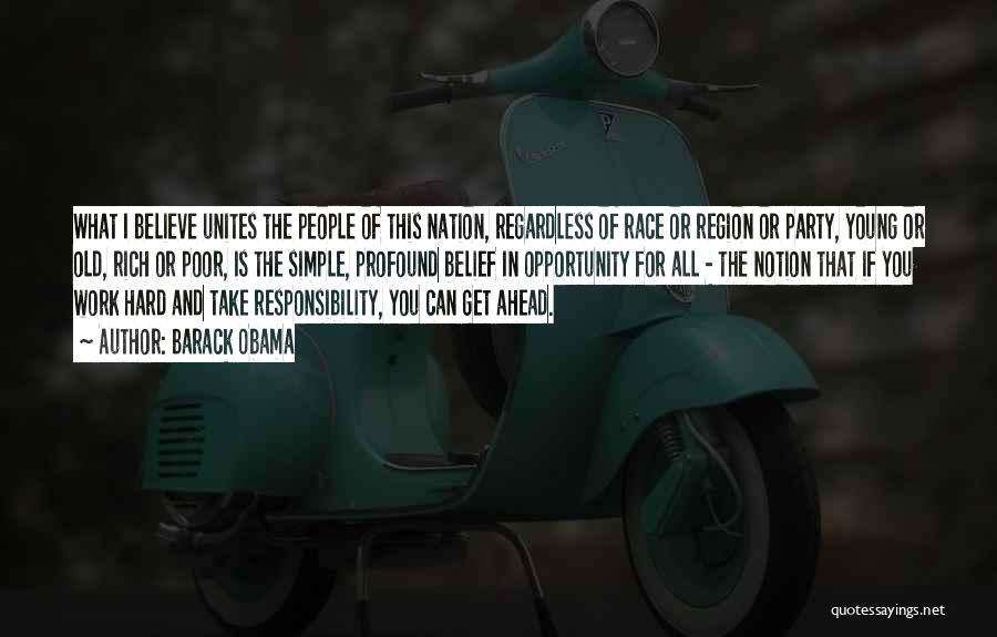 Barack Obama Quotes: What I Believe Unites The People Of This Nation, Regardless Of Race Or Region Or Party, Young Or Old, Rich