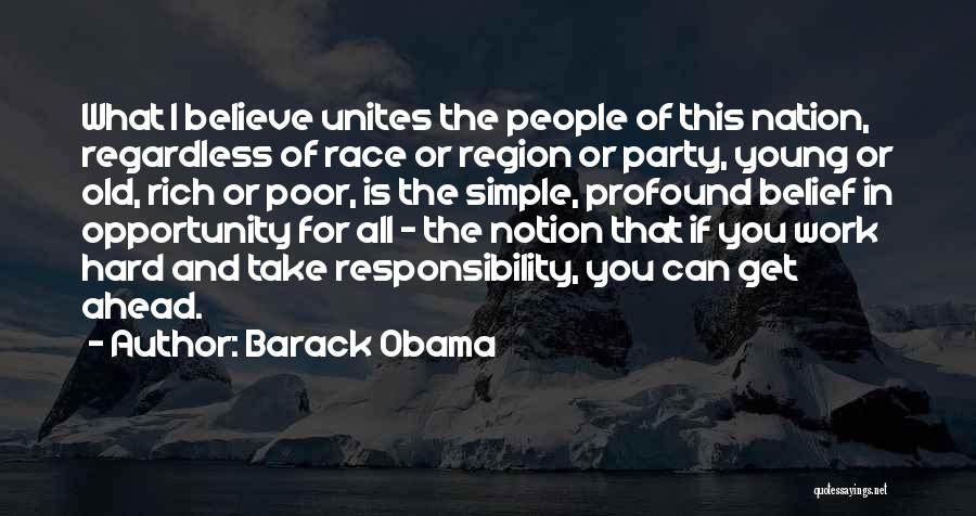 Barack Obama Quotes: What I Believe Unites The People Of This Nation, Regardless Of Race Or Region Or Party, Young Or Old, Rich