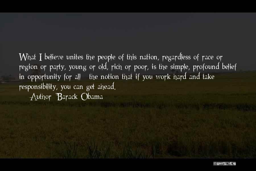 Barack Obama Quotes: What I Believe Unites The People Of This Nation, Regardless Of Race Or Region Or Party, Young Or Old, Rich