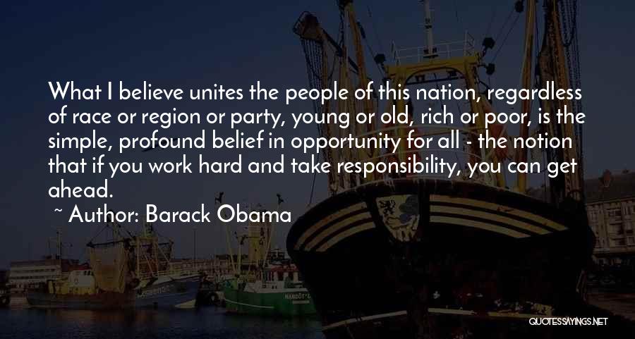 Barack Obama Quotes: What I Believe Unites The People Of This Nation, Regardless Of Race Or Region Or Party, Young Or Old, Rich