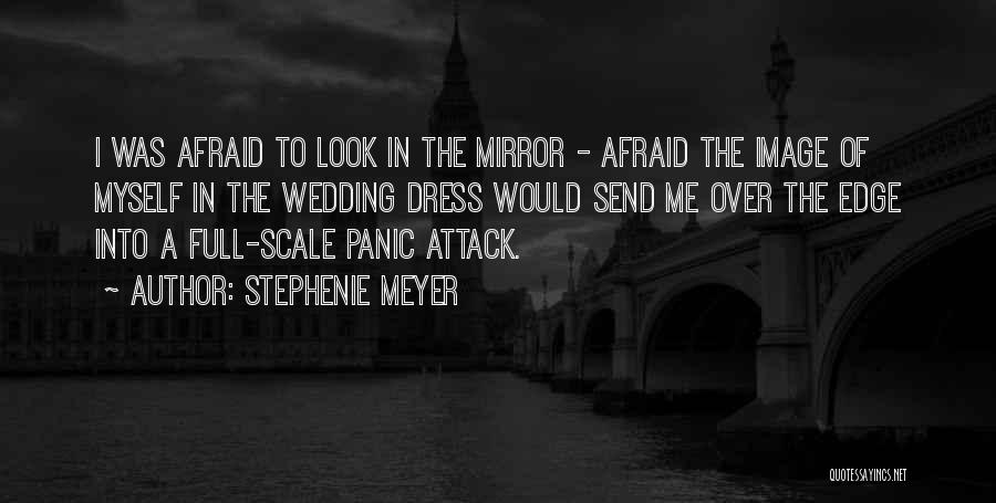 Stephenie Meyer Quotes: I Was Afraid To Look In The Mirror - Afraid The Image Of Myself In The Wedding Dress Would Send
