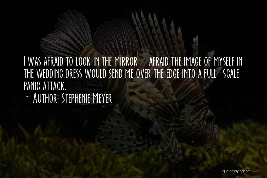 Stephenie Meyer Quotes: I Was Afraid To Look In The Mirror - Afraid The Image Of Myself In The Wedding Dress Would Send