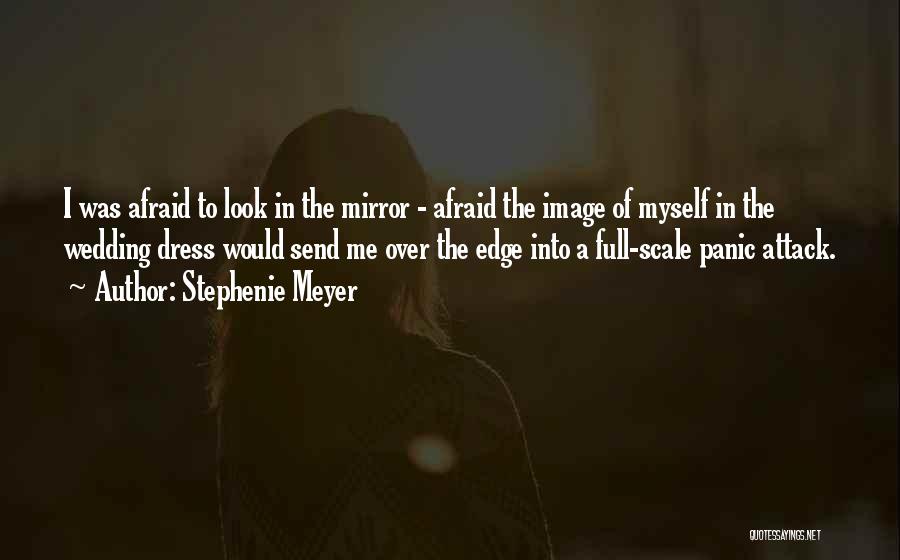 Stephenie Meyer Quotes: I Was Afraid To Look In The Mirror - Afraid The Image Of Myself In The Wedding Dress Would Send