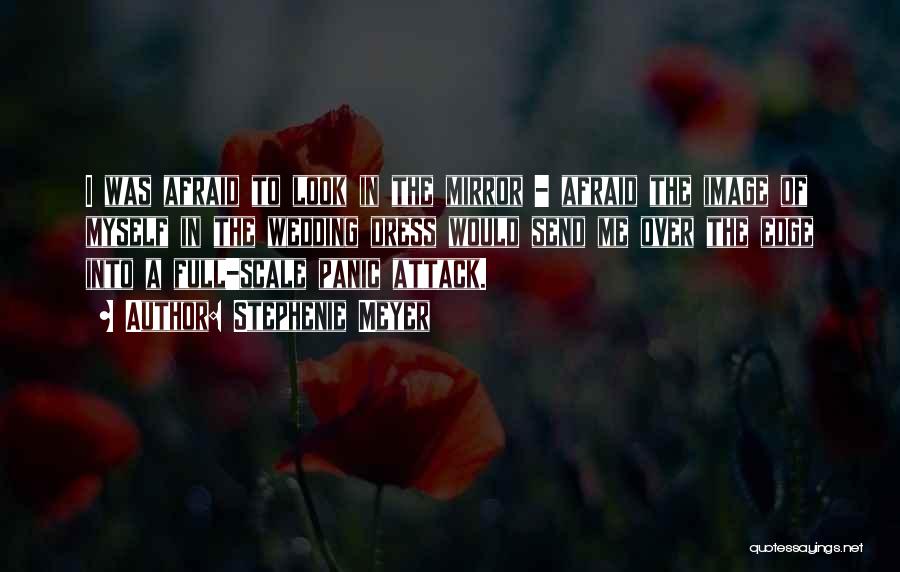 Stephenie Meyer Quotes: I Was Afraid To Look In The Mirror - Afraid The Image Of Myself In The Wedding Dress Would Send